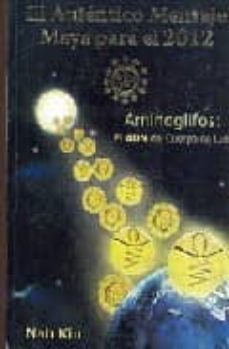 el autentico mensaje maya para el 2012. aminoglifos: el adn del cuerpo de luz-9789706665515
