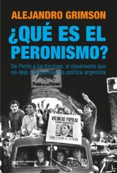 ¿que es el peronismo? de peron a los kirchner, el movimiento que no deja de conmover la politica argentina (ebook)-alejandro grimson-9789876299015