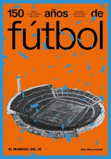 150 años de futbol. el mundial del 30 (ebook)-aldo mazzucchelli-lorenzo jalabert-jorge da silveira-9789915963815