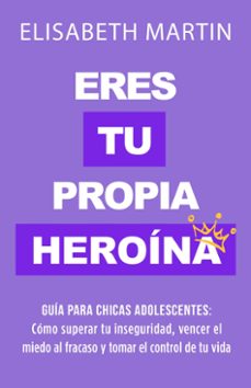 eres tu propia heroina: guia para chicas adolescentes: como superar tu inseguridad, vencer el miedo al fracaso y tomar el control de tu vida (ebook)-elisabeth martin-9789916746615