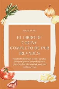 el libro de cocina completo de pub irlandes : recetas tradicionales faciles y sencillas para principiantes y expertos para el dia de san patricio, navidad, reuniones familiares y mas (ebook)-9791223019115