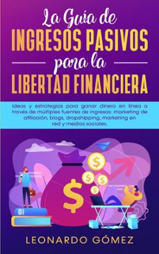 la guia de ingresos pasivos para la libertad financiera; estrategias para ganar dinero a traves de multiples fuentes: marketing de afiliacion, blogs, dropshipping, mercadeo en red, redes sociales (ebook)-leonardo gomez-9798223905615