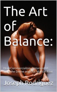 the art of balance: how commercialism distanced us from the divine and our martial roots (ebook)-joseph rodriguez-9798227028815