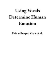 using vocals determine human emotion-faiz ul haque zeya-ahsan tariq-hamza bin raza-9798230251415