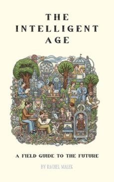 the intelligent age: a field guide to the future (ebook)-rachel malek-9798230944515