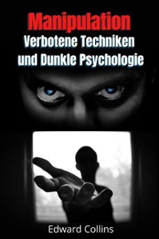 manipulation, verbotene techniken und dunkle psychologie: lerne, entscheidungen anderer zu manipulieren, korpersprache zu lesen, menschen zu analysieren und zu uberzeugen (ebook)-edward collins-9798231630615
