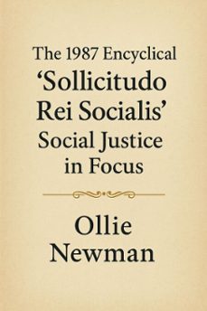 the 1987 encyclical sollicitudo rei socialis: social justice in focus (ebook)-ollie newman-9798231700615