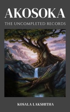 uncompleted records of akosoka (ebook)-kosala lakshitha-9798232266615