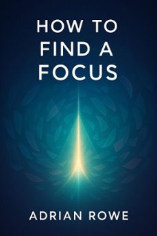 how to find a focus (ebook)-adrian rowe-9798232459215