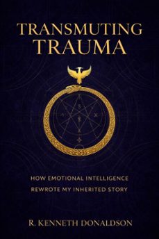 transmuting trauma: how emotional intelligence rewrote my inherited story (ebook)-r. kenneth donaldson-9798233168215
