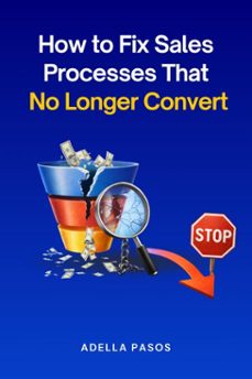 how to fix sales processes that no longer convert (ebook)-adella pasos-9798233513015