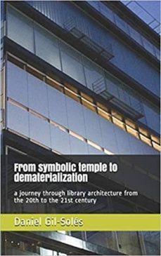 from symbolic temple to dematerialization: a journey through library architecture from the 20th to the 21st century (ebook)-daniel gil soles-josep maria miro gellida-cdlap00011015