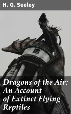 dragons of the air: an account of extinct flying reptiles (ebook)-h. g. seeley-4057664652225