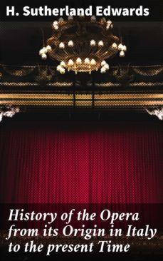 history of the opera from its origin in italy to the present time (ebook)-h. sutherland edwards-4064066140625