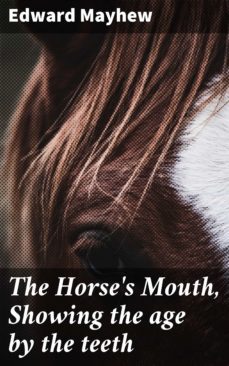 the horse's mouth, showing the age by the teeth (ebook)-edward mayhew-4064066170325