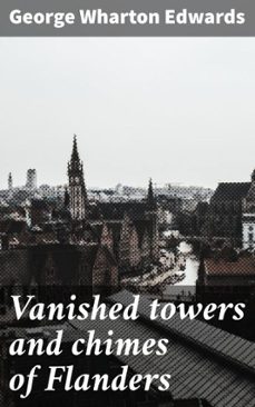 vanished towers and chimes of flanders (ebook)-george wharton edwards-4064066175825