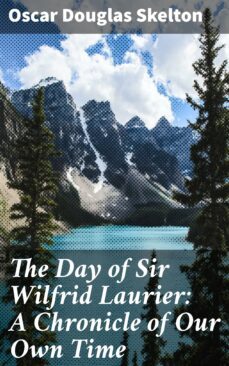 the day of sir wilfrid laurier: a chronicle of our own time (ebook)-oscar douglas skelton-4064066360825