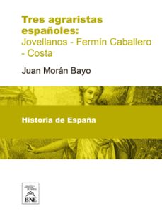hacia la revolucion agraria española tres agraristas españoles. jovellanos-fermin caballero-costa (ebook)-juan morán bayo-4099995483925