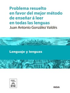 problema resuelto en favor del mejor metodo de enseñar a leer en todas las lenguas, defendido con autores griegos, latinos, españoles y franceses (ebook)-juan antonio gonzález valdés-4099995493825