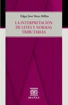 la interpretacion de leyes y normas tributarias (ebook)-édgar josé moya millán-4099995592825