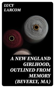 a new england girlhood, outlined from memory (beverly, ma) (ebook)-lucy larcom-8596547012825