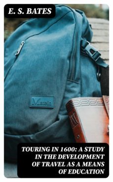 touring in 1600: a study in the development of travel as a means of education (ebook)-e. s. bates-8596547325925