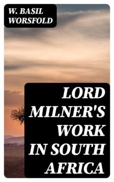 lord milner's work in south africa (ebook)-w. basil worsfold-8596547335825