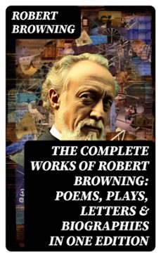 the complete works of robert browning: poems, plays, letters &amp; biographies in one edition (ebook)-robert browning-8596547762225