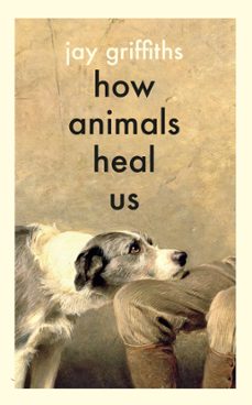 how animals heal us (ebook)-jay griffiths-9780241997925