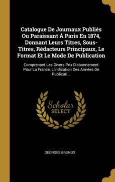 catalogue de journaux publies ou paraissant a paris en 1874, donnant leurs titres, sous-titres, redacteurs principaux, le format et le mode de publication-9780270564525