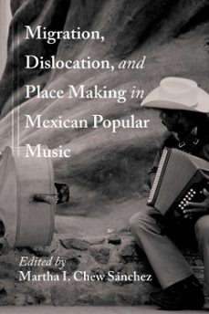 migration, dislocation, and place making in mexican popular music (ebook)-9780826370525