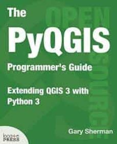 the pyqgis programmer s guide: extending qgis 3 with python 3-gary sherman-9780998547725