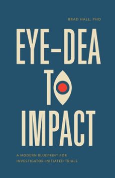 eye-dea to impact: a modern blueprint for investigator-initiated trials (ebook)-brad hall-9781069717825