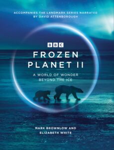 frozen planet ii-mark brownlow-elizabeth white-9781473532625