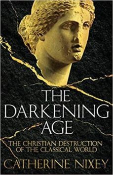 the darkening age: the christian destruction of the classical world-catherine nixey-9781509812325