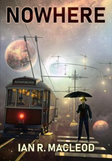 nowhere (ebook)-ian r. macleod-9781625674425