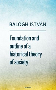 foundation and outline of a historical theory of society (ebook)-balogh istván-9781642685725