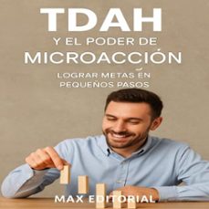 tdah y el poder de microacción: lograr metas en pequeños pasos (ebook)-max editorial-9781779748225