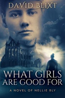 what girls are good for: a novel of nellie bly (ebook)-david blixt-9781957328225