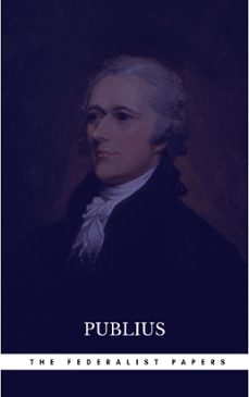 the federalist papers by publius unabridged 1787 original version (ebook)-9782377878925