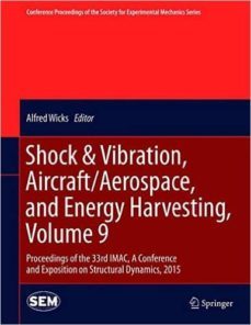 shock & vibration, aircraft/aerospace, and energy harvesting: proceedings of the 33rd imac, a conference and exposition on     structural dynamics: 2015: volume 9-9783319152325