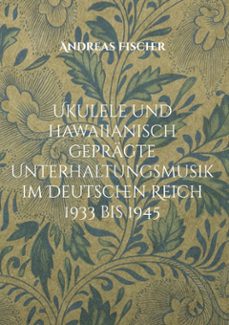 ukulele und hawaiianisch gepragte unterhaltungsmusik im deutschen reich 1933 bis 1945 (ebook)-andreas fischer-9783695704125