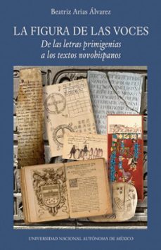 la figura de las voces. de las letras primigenias a los textos novohispanos (ebook)-beatriz arias álvarez-9786073057325