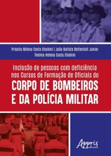 incluso de pessoas com deficiencia nos: cursos de formaço de oficiais do corpo de bombeiros e da policia militar (ebook)-priscila milena costa chahini-joão batista bottentuit junior-thelma helena costa chahini-9786525064925