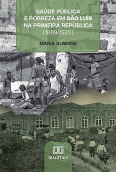 saúde pública e pobreza em são luís na primeira república (1889/1920) (ebook)-maria almeida-9786525234625