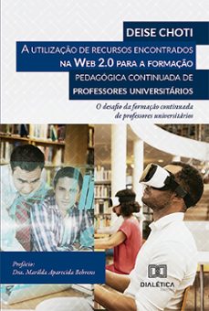 a utilizaço de recursos encontrados na web 2.0 para a formaço pedagogica continuada de professores universitarios (ebook)-deise choti-9786527003625