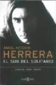 el sur del solitario: poesia 1984-2000-angel antonio herrera-9788401377525