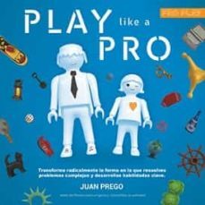 play like a pro. transforma radicalmente la forma en la que resuelves problemas complejos y desarrollas habilidades clave-juan prego-9788409320325