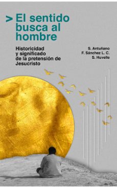 el sentido busca al hombre (ebook)-salvador antuñano-florencio sánchez-santiago huvelle-9788410083325