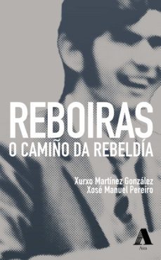 reboiras. o camiño da rebeldia-xurxo martinez gonzalez-xose manuel pereiro-9788412384925